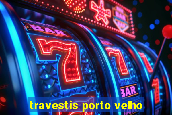 travestis porto velho